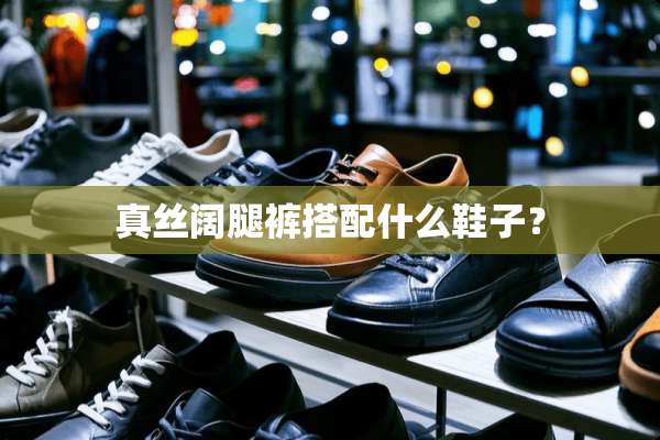 真丝阔腿裤搭配什么鞋子？
