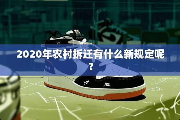 2020年农村拆迁有什么新规定呢？