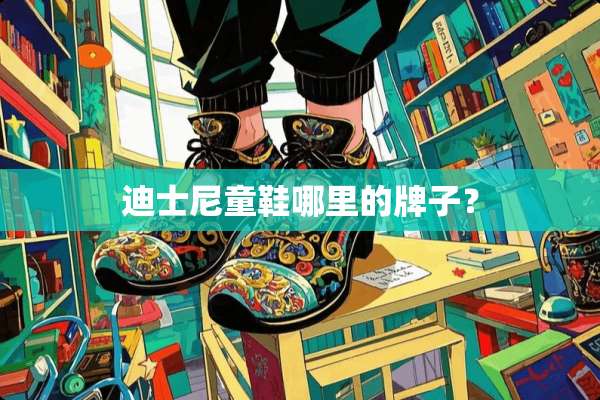 迪士尼童鞋哪里的牌子？