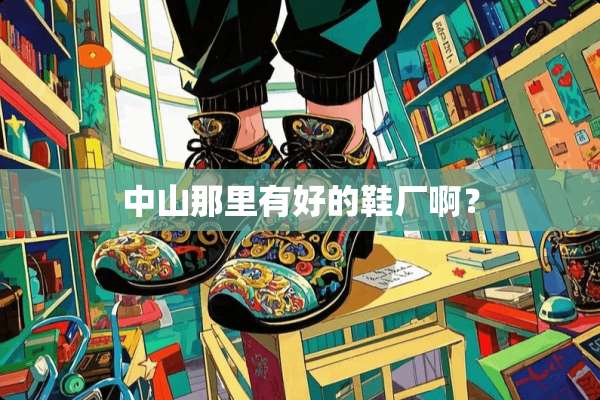 中山那里有好的鞋厂啊？