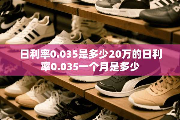 日利率0.035是多少20万的日利率0.035一个月是多少
