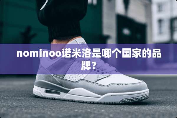 nominoo诺米洛是哪个国家的品牌？