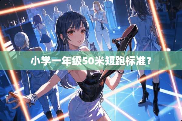 小学一年级50米短跑标准？