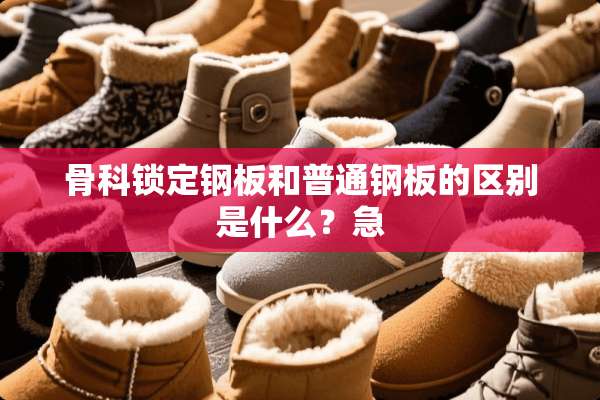骨科锁定钢板和普通钢板的区别是什么？急