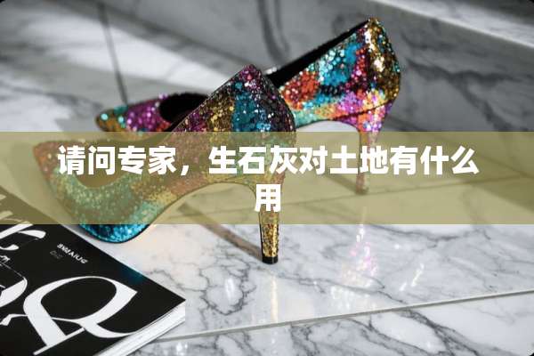请问专家，生石灰对土地有什么用