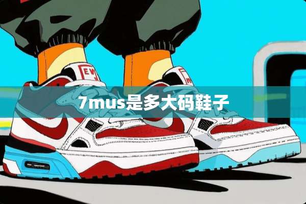 7mus是多大码鞋子