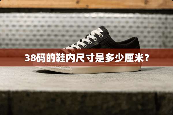 38码的鞋内尺寸是多少厘米？