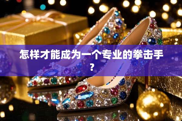 怎样才能成为一个专业的拳击手？