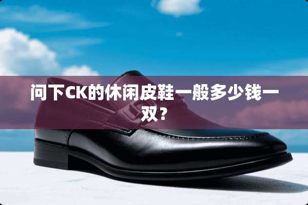 问下CK的休闲皮鞋一般多少钱一双？