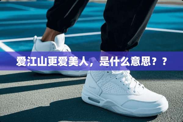 爱江山更爱美人，是什么意思？？