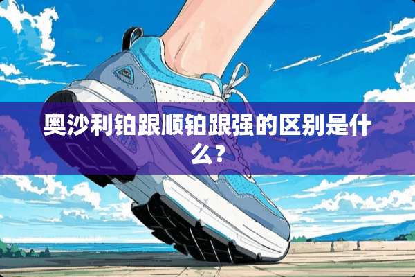 奥沙利铂跟顺铂跟强的区别是什么？
