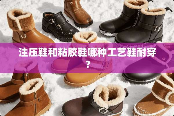 注压鞋和粘胶鞋哪种工艺鞋耐穿？