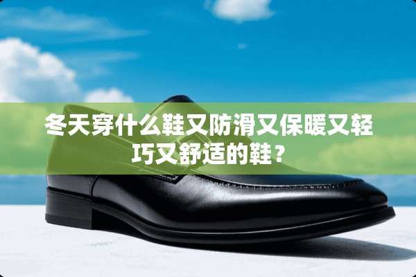 冬天穿什么鞋又防滑又保暖又轻巧又舒适的鞋？