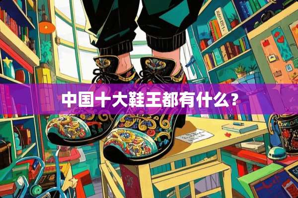 中国十大鞋王都有什么？