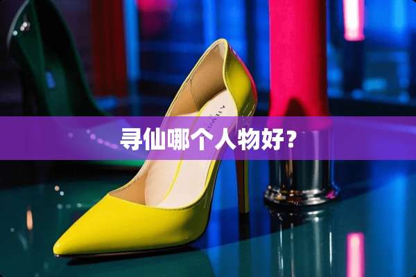 寻仙哪个人物好？