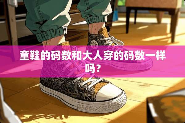 童鞋的码数和大人穿的码数一样吗？