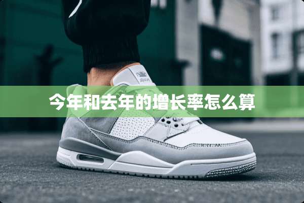 今年和去年的增长率怎么算