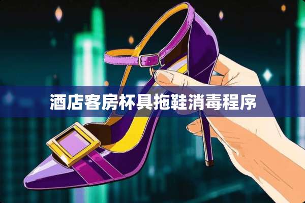 酒店客房杯具拖鞋消毒程序