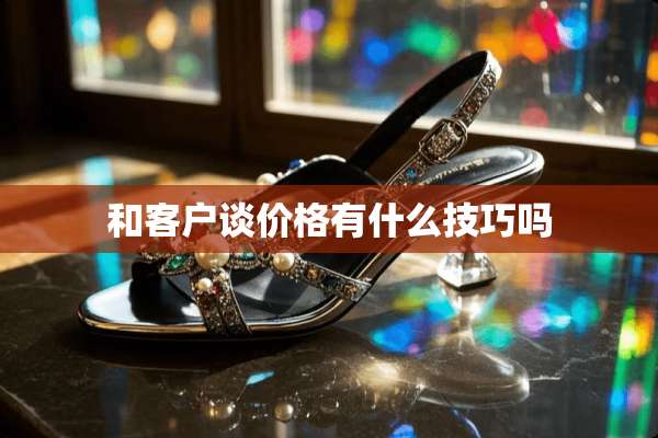 和客户谈价格有什么技巧吗