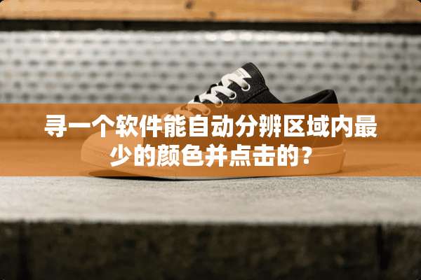 寻一个软件能自动分辨区域内最少的颜色并点击的？
