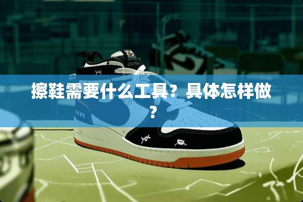 擦鞋需要什么工具？具体怎样做？