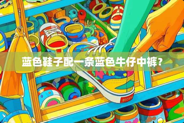 蓝色鞋子配一条蓝色牛仔中裤？