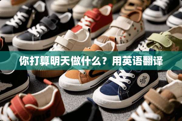 你打算明天做什么？用英语翻译
