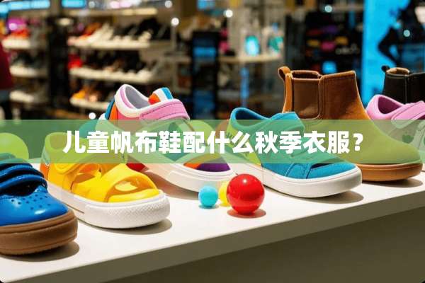 儿童帆布鞋配什么秋季衣服？