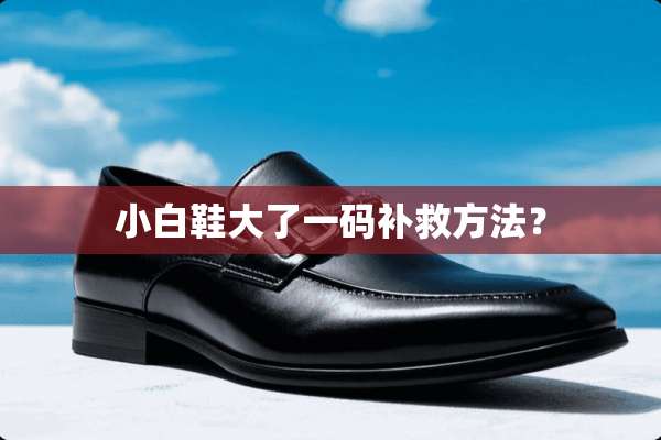小白鞋大了**补救方法？