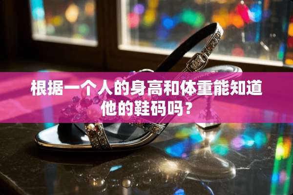 根据一个人的身高和体重能知道他的鞋码吗？