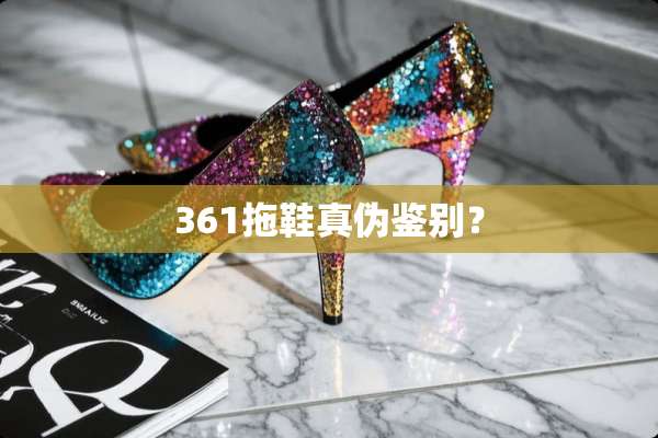 361拖鞋真伪鉴别？