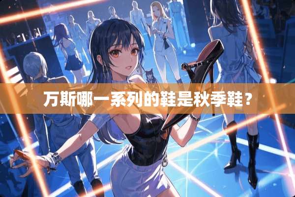 万斯哪一系列的鞋是秋季鞋？