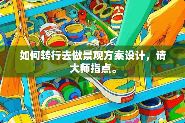 如何转行去做景观方案设计，请大师指点。