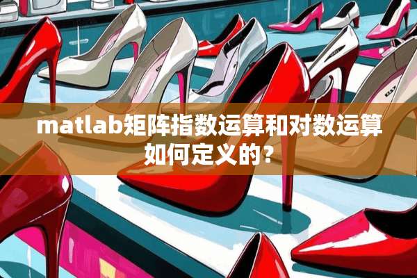 matlab矩阵指数运算和对数运算如何定义的？
