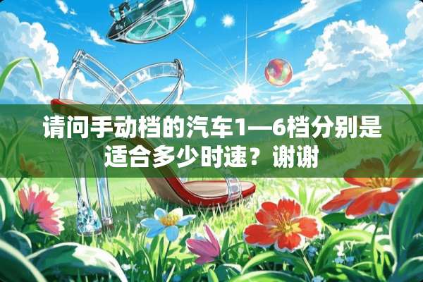 请问手动档的汽车1—6档分别是适合多少时速？谢谢