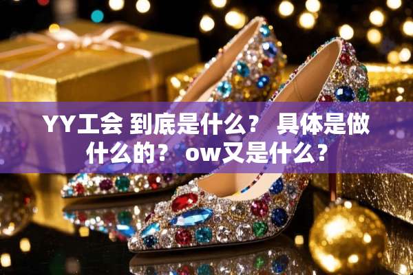 YY工会 到底是什么？ 具体是做什么的？ ow又是什么？