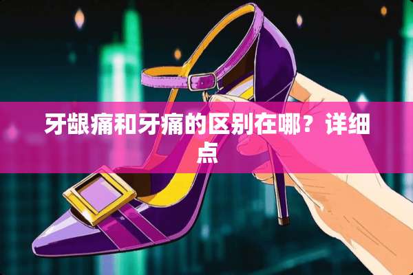 牙龈痛和牙痛的区别在哪？详细点