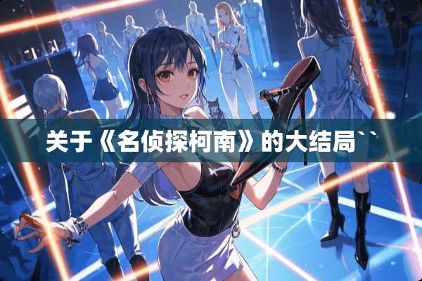 关于《名侦探柯南》的大结局``