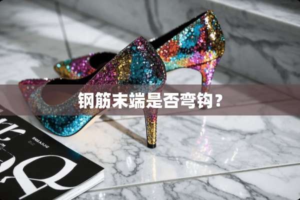 钢筋末端是否弯钩？