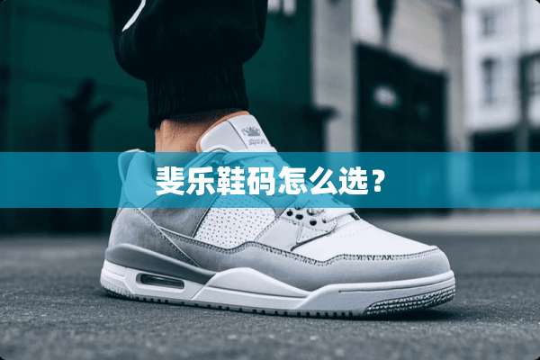 斐乐鞋码怎么选？