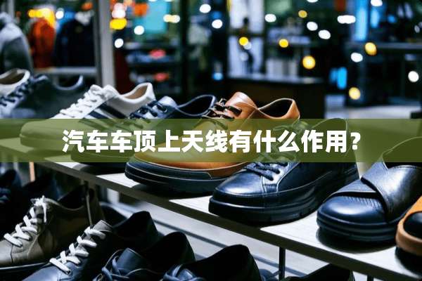 汽车车顶上天线有什么作用？