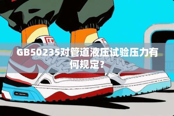GB50235对管道液压试验压力有何规定？