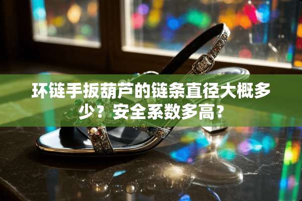 环链手扳葫芦的链条直径大概多少？安全系数多高？