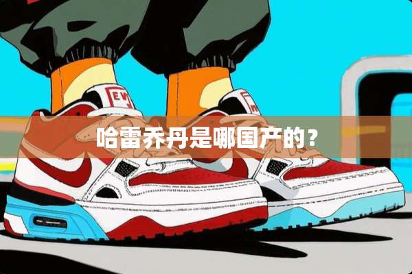 哈雷乔丹是哪国产的？