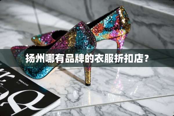扬州哪有品牌的衣服折扣店？