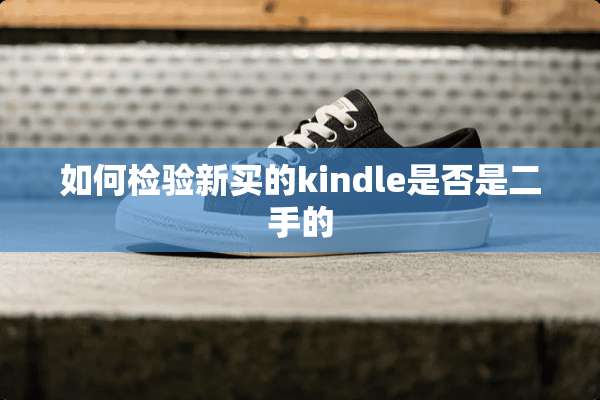 如何检验新买的kindle是否是二手的