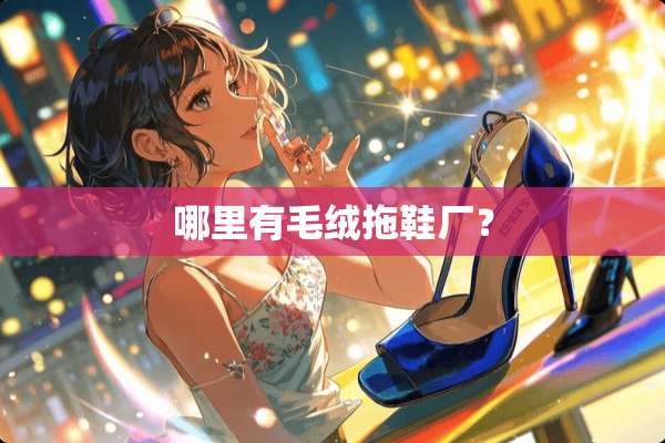 哪里有毛绒拖鞋厂？