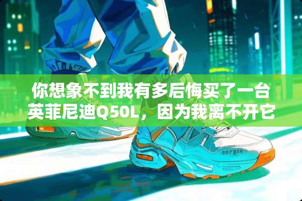 你想象不到我有多后悔买了一台英菲尼迪Q50L，因为我离不开它