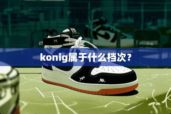 konig属于什么档次？