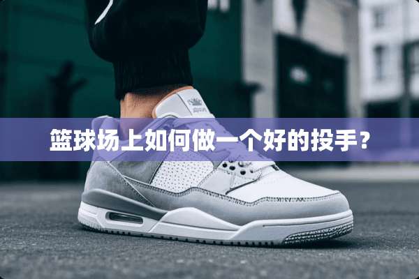 篮球场上如何做一个好的投手？
